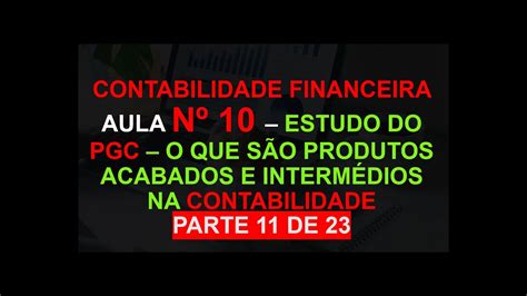 ⚙ Entendendo Os Produtos Acabados E Intermédios Na Contabilidade Pgc Aula Nº 10 Parte 11 De 23