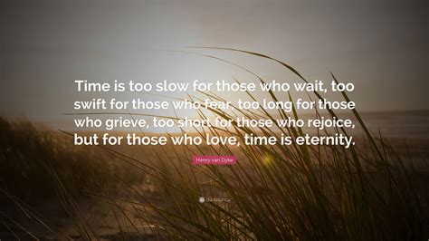 Henry van Dyke Quote: “Time is too slow for those who wait, too swift