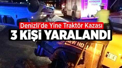 Denizli de Yine Traktör Kazası 3 Yaralı Denizli Haber Haberdenizli