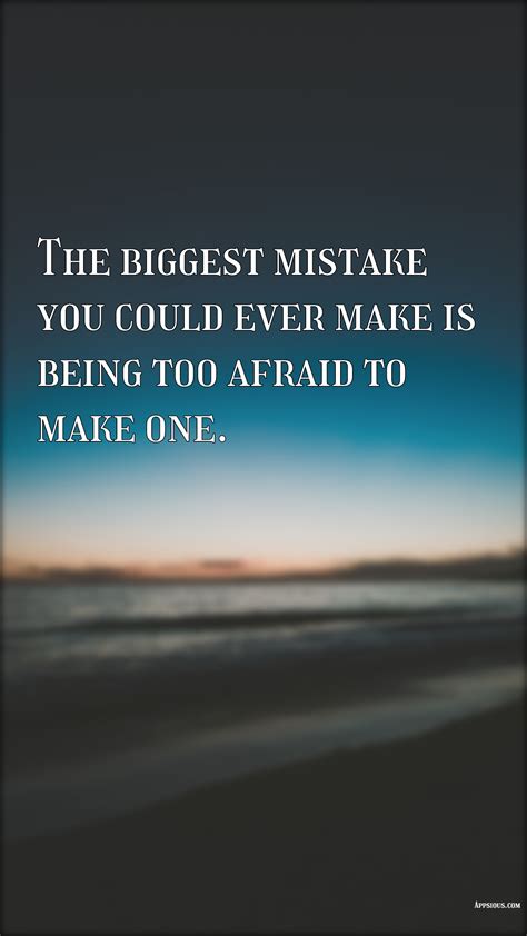 The Biggest Mistake You Could Ever Make Is Being Too Afraid To Make One