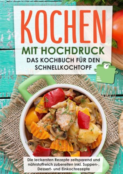 Kochen mit Hochdruck Das Kochbuch für den Schnellkochtopf