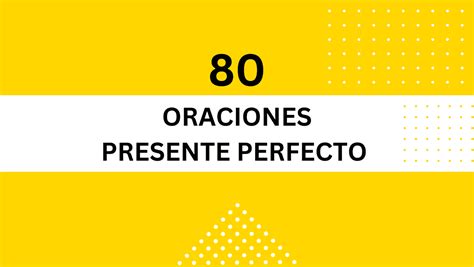 80 Ejemplos de Oraciones en Presente Perfecto en inglés