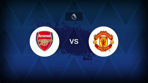 Premier League Arsenal V Manchester United Preview Predictions