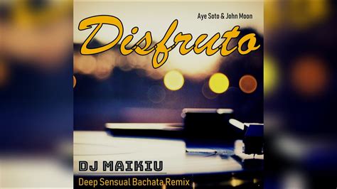 Aye Soto DJ John Moon Disfruto Deep Sensual Bachata Remix By DJ