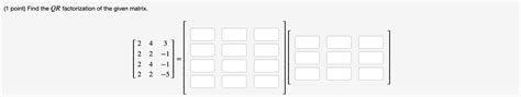 Solved Point Find The Qr Factorization Of The Given Chegg