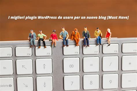 I Migliori Plugin WordPress Da Usare Per Un Nuovo Blog Must Have