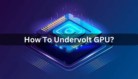 How To Undervolt GPU For Better Performance