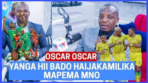 Uchambuzi Wa Oscar Oscar Yanga Sc Bado Haijakamilika Kabisa Youtube