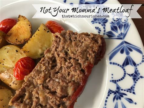 Not Your Momma S Meatloaf That Which Nourishes