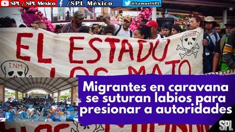 Caravana Migrante Avanza Viacrucis Migrantes Se Suturan Labios Para