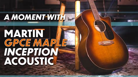 Martin GPCE Inception Maple A Moment With YouTube