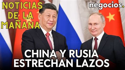 Noticias De La Ma Ana China Y Rusia Refuerzan Lazos El Petr Leo Se