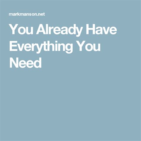 You Already Have Everything You Need Learn To Love Everything Thoughts