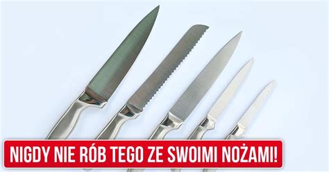 Nigdy nie rób tego ze swoimi nożami