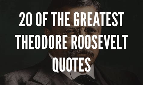 20 Of The Greatest Theodore Roosevelt Quotes