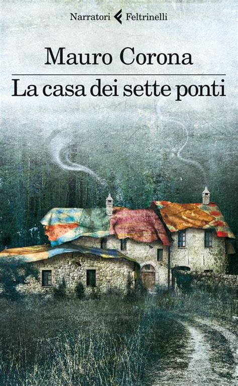 La Casa Dei Sette Ponti Mauro Corona Feltrinelli Editore