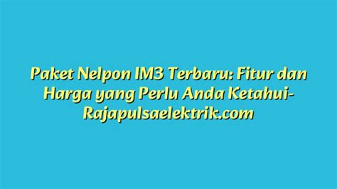 Paket Nelpon IM3 Terbaru Fitur Dan Harga Yang Perlu Anda Ketahui