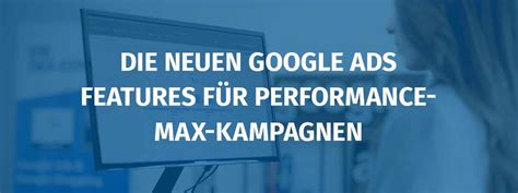 neuen Google Ads Features für Performance Max Kampagnen SEA