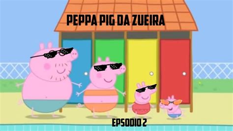 Peppa Pig Da Zueira Dia De Piscina Youtube