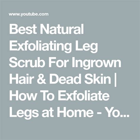 Best Natural Exfoliating Leg Scrub For Ingrown Hair And Dead Skin How To Exfoliate Legs At Home