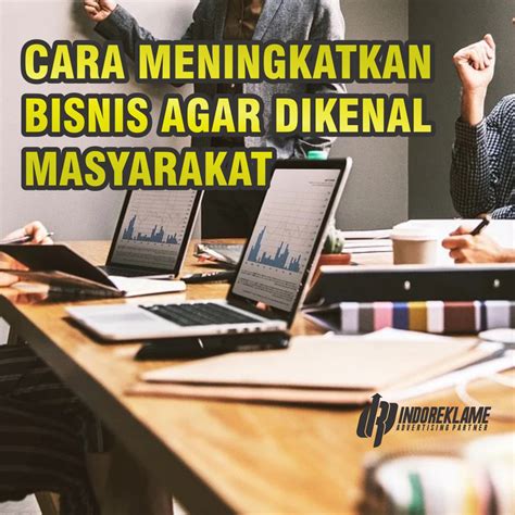 Cara Meningkatkan Bisnis Agar Dikenal Masyarakat Indoreklame Co Id