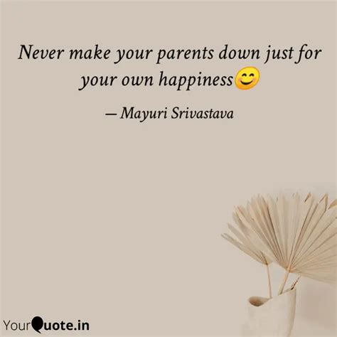 Never make your parents d... | Quotes & Writings by Mayuri Srivastava | YourQuote