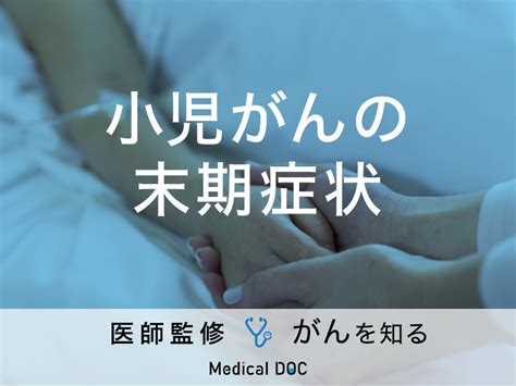 「小児がんの末期症状」はご存知ですか？種類や療養についても解説！医師が監修！ メディカルドック