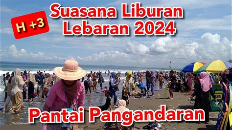 Suasana Liburan Lebaran April Pantai Pangandaran Youtube