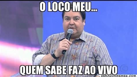 O Loco Meu Quem Sabe Faz Ao Vivo Faust O Know Your Meme Memes