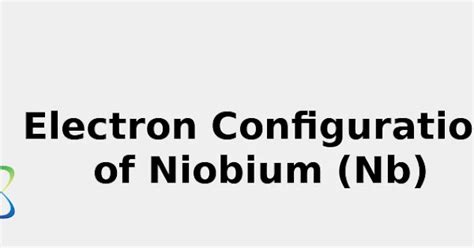 2022: ☢️ Electron Configuration of Niobium (Nb) [Complete, Abbreviated ...