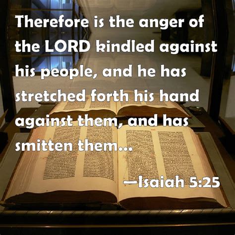 Isaiah 5:25 Therefore is the anger of the LORD kindled against his ...