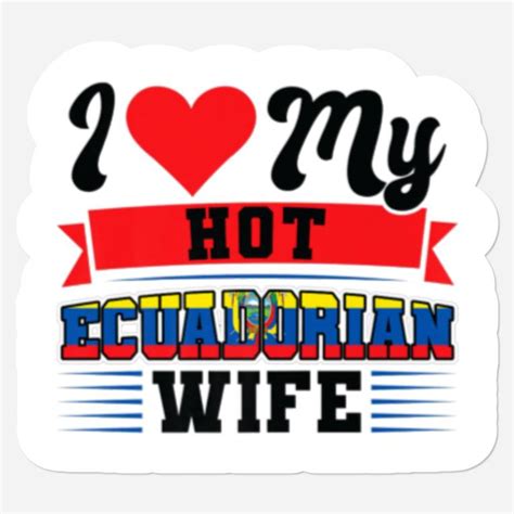 Mens I My Hot Ecuadorian Wife Ecuadorian Stickers Sold By Jim Sicuso SKU 25999149 35 OFF