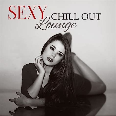 Amazon Sexy Chill Out Lounge Deep Chill Out Electronic