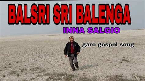 Balsri Sri Balenga Inna Salgio Garo Gospel Song By P S Gagra YouTube