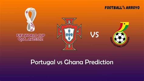 Portugal vs Ghana Prediction, World Cup Starting Lineup, Preview