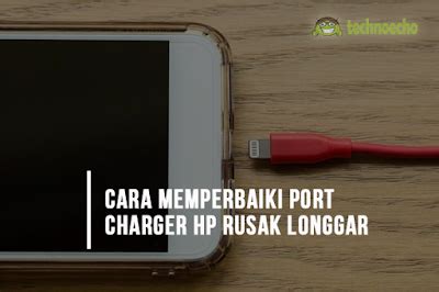 Port Charger Hp Yang Rusak Dapat Mengakibatkan Dicas Tidak Masuk