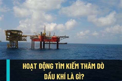 Hoạt động tìm kiếm thăm dò dầu khí là gì Hoạt động tìm kiếm thăm dò