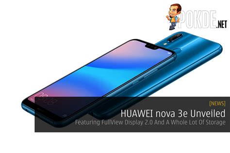 Huawei Nova 3e Unveiled Featuring Fullview Display 20 And A Whole