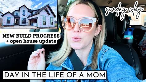 Day In The Life Of A Mom Sunday Vlog New Build Progress Open House