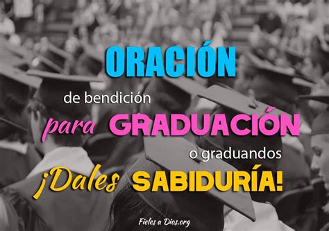 Oración De Bendición Para Graduación O Graduandos ¡dales Sabiduría Fieles A Dios