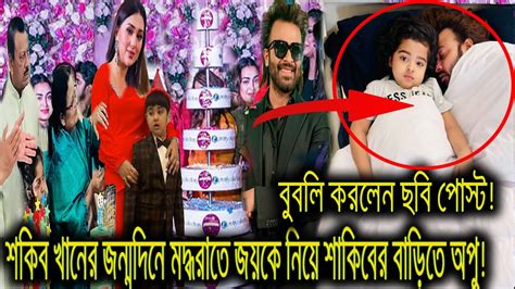 শকিব খানের জন্মদিনে মদ্ধরাতে জয়কে নিয়ে শাকিবের বাড়িতে অপু কেক কাটলেন