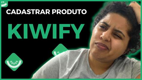 COMO CADASTRAR PRODUTOS NA KIWIFY Como Fazer Cadastro Na KIWIFY YouTube