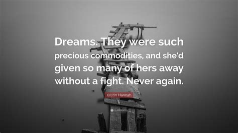 Kristin Hannah Quote “dreams They Were Such Precious Commodities And