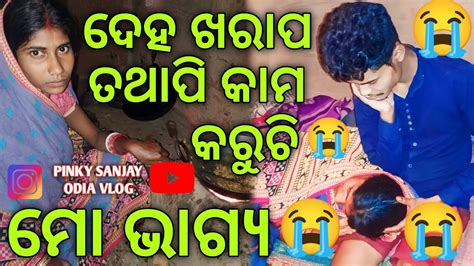 ମୋ ଭାଗ୍ଯ 😭 ଦେହ ଖରାପ ତଥାପି କାମ କରିବା ପାଇଁ ପଡୁଚି 😭😭 Pinky Sanjay Odia