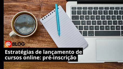 Estratégias De Lançamento De Cursos Online Pré Inscrição