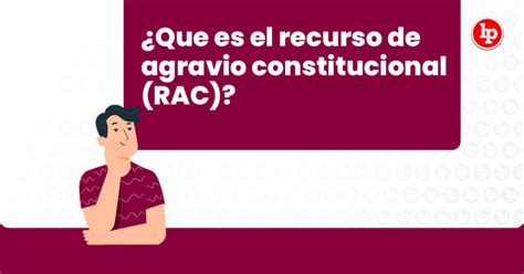 ¿en Qué Consiste El Recurso De Agravio Constitucional Rac Lp