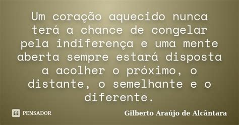 Um Coração Aquecido Nunca Terá A Gilberto Araújo De Pensador