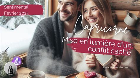 CAPRICORNE SENTIMENTAL FÉVRIER 2024 Mise en lumière d un conflit