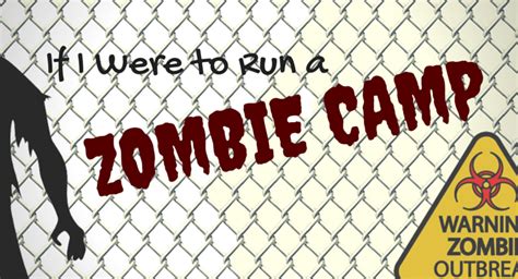 If I Were To Run A Zombie Camp Summer Camp Programming Camping