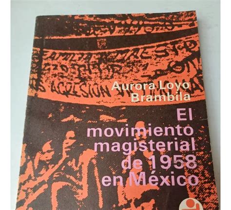 El Movimiento Magisterial De 1958 En México Aurora Loyo Meses Sin Interés